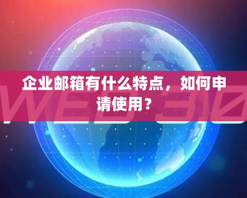 企業(yè)郵箱有什么特點，如何申請使用？