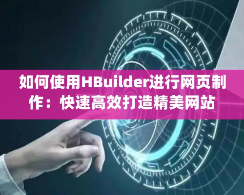 如何使用HBuilder進行網頁制作：快速高效打造精美網站