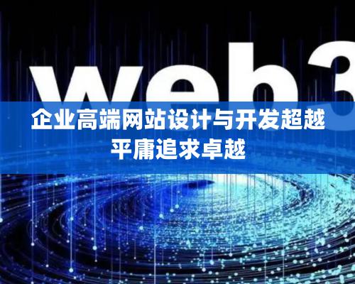 企業高端網站設計與開發超越平庸追求卓越