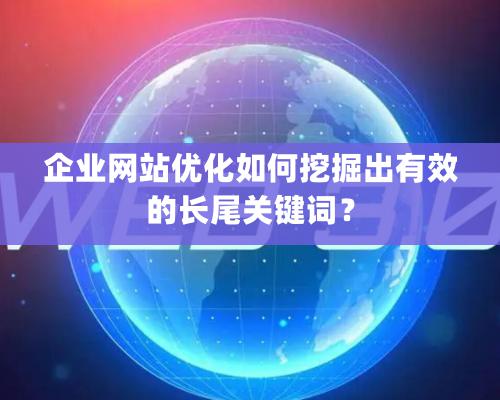 企業網站優化如何挖掘出有效的長尾關鍵詞？