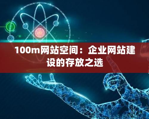 100m網站空間：企業網站建設的存放之選