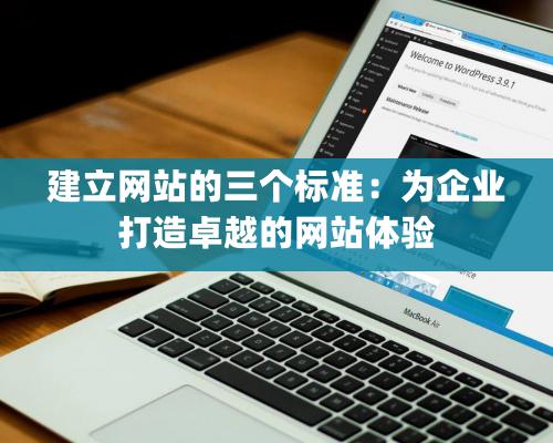 建立網站的三個標準：為企業打造卓越的網站體驗