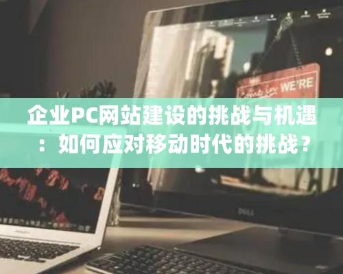 企業PC網站建設的挑戰與機遇：如何應對移動時代的挑戰？