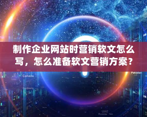 制作企業網站時營銷軟文怎么寫，怎么準備軟文營銷方案？