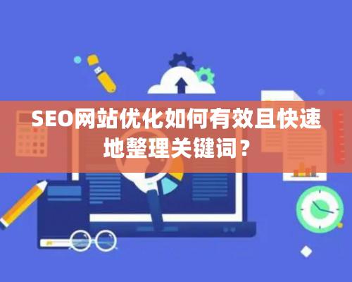 SEO網(wǎng)站優(yōu)化如何有效且快速地整理關鍵詞？