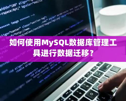 如何使用MySQL數據庫管理工具進行數據遷移？