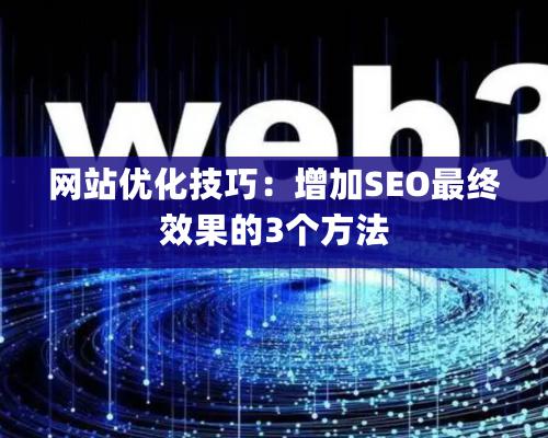 網(wǎng)站優(yōu)化技巧：增加SEO最終效果的3個方法