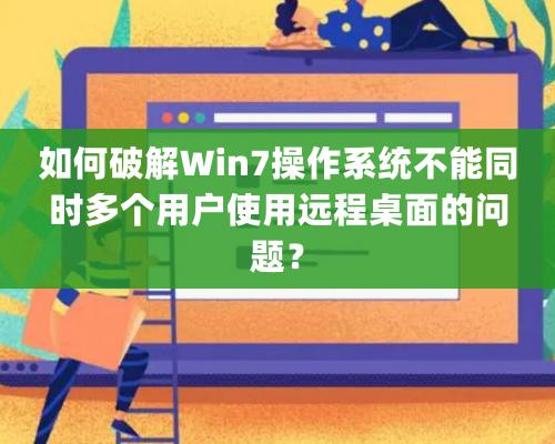 如何破解Win7操作系統(tǒng)不能同時(shí)多個(gè)用戶(hù)使用遠(yuǎn)程桌面的問(wèn)題？