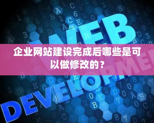 企業網站建設完成后哪些是可以做修改的？